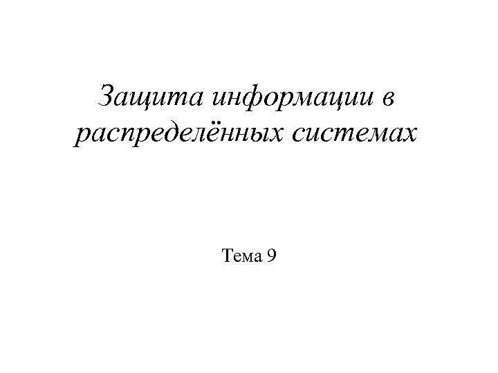 Защита информации в распределённых системах Тема 9 