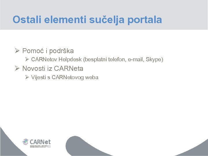 Ostali elementi sučelja portala Ø Pomoć i podrška Ø CARNetov Helpdesk (besplatni telefon, e-mail,
