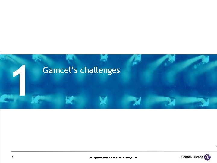 1 3 Gamcel’s challenges All Rights Reserved © Alcatel-Lucent 2008, XXXXX 