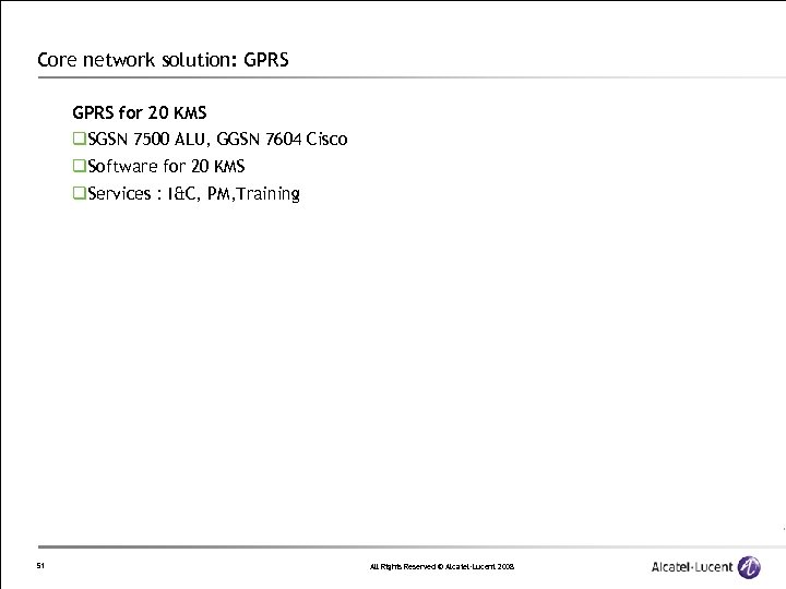 Core network solution: GPRS for 20 KMS q. SGSN 7500 ALU, GGSN 7604 Cisco