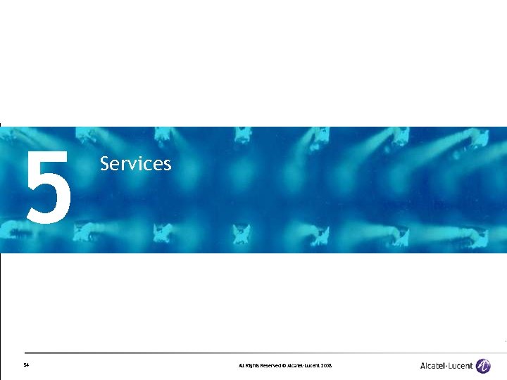 5 54 Services All Rights Reserved © Alcatel-Lucent 2008 