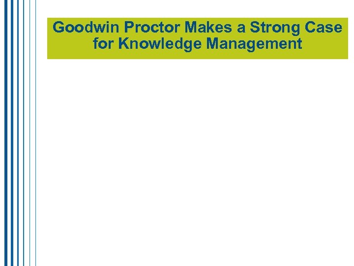 Goodwin Proctor Makes a Strong Case for Knowledge Management 