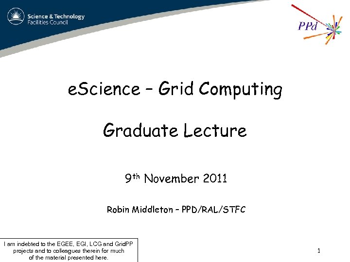 e. Science – Grid Computing Graduate Lecture 9 th November 2011 Robin Middleton –