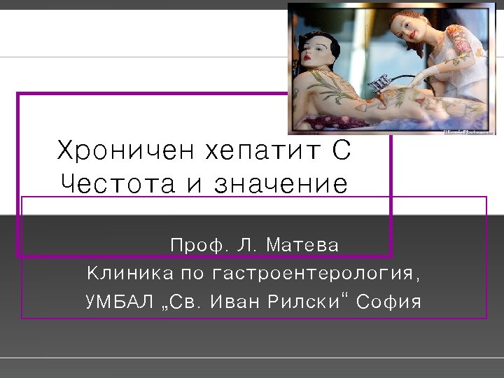 Хроничен хепатит С Честота и значение Проф. Л. Maтева Клиника по гастроентерология, УМБАЛ „Св.