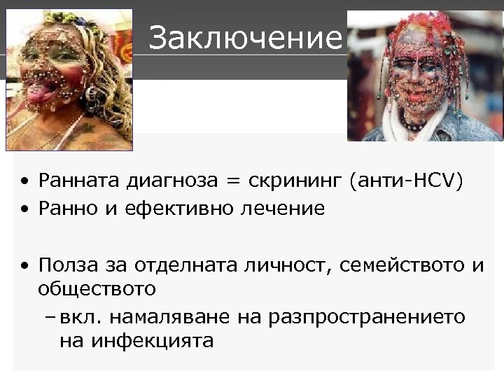 Заключение • Ранната диагноза = скрининг (анти-НСV) • Ранно и ефективно лечение • Полза