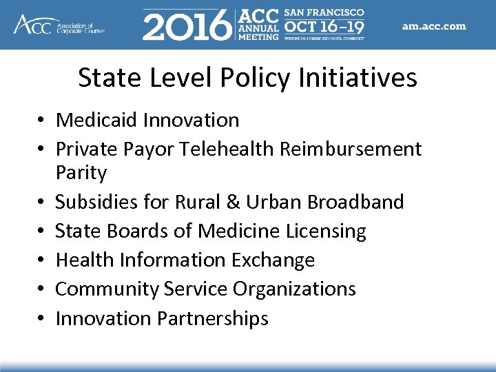 State Level Policy Initiatives • Medicaid Innovation • Private Payor Telehealth Reimbursement Parity •