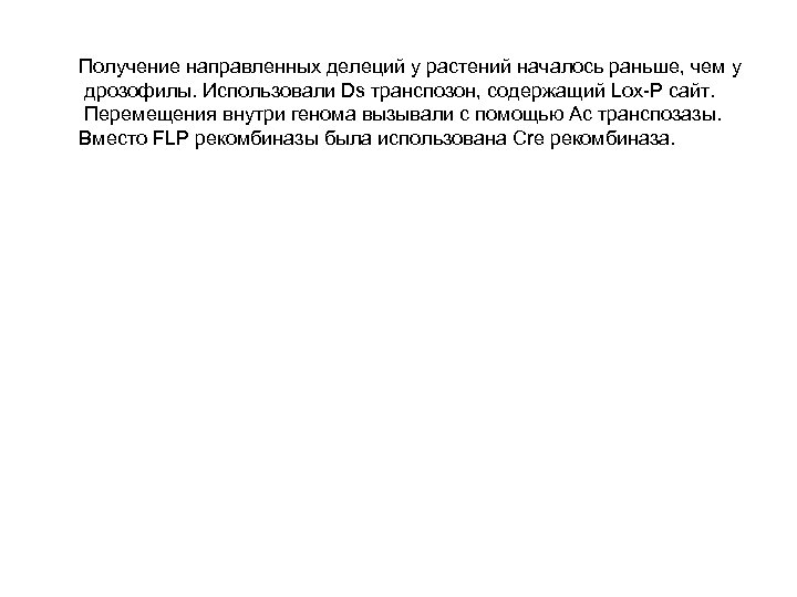 Получение направленных делеций у растений началось раньше, чем у дрозофилы. Использовали Ds транспозон, содержащий