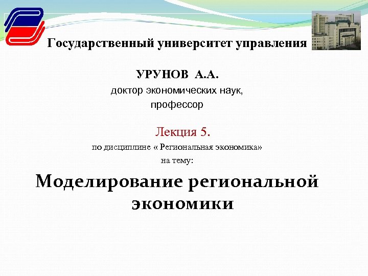 Государственный университет управления УРУНОВ А. А. доктор экономических наук, профессор Лекция 5. по дисциплине