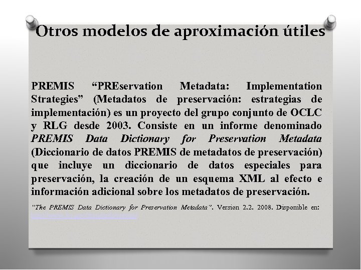 Otros modelos de aproximación útiles PREMIS “PREservation Metadata: Implementation Strategies” (Metadatos de preservación: estrategias