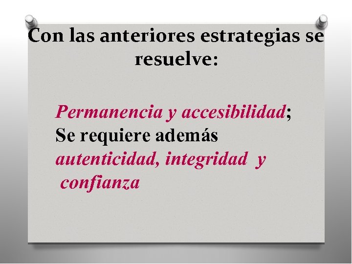 Con las anteriores estrategias se resuelve: Permanencia y accesibilidad; Se requiere además autenticidad, integridad