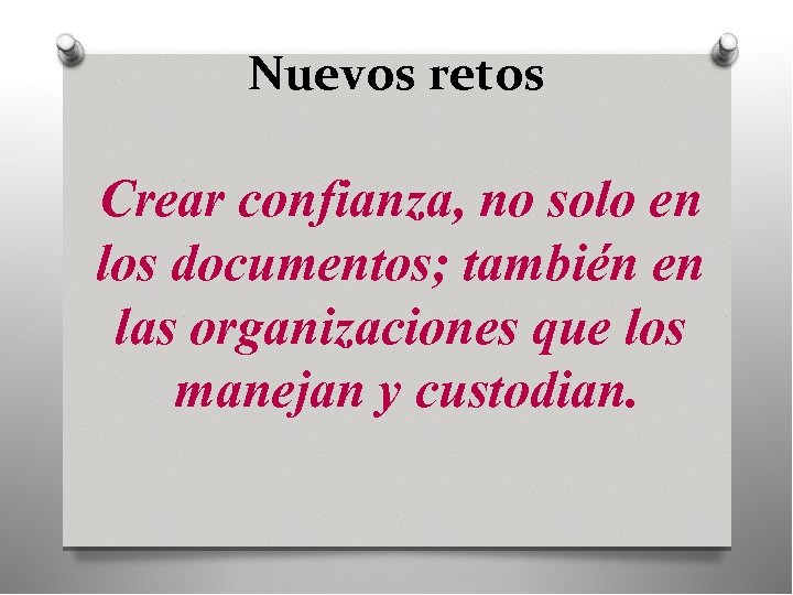 Nuevos retos Crear confianza, no solo en los documentos; también en las organizaciones que