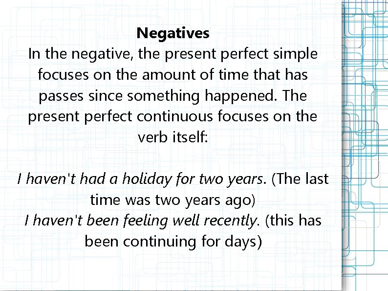 Negatives In the negative, the present perfect simple focuses on the amount of time