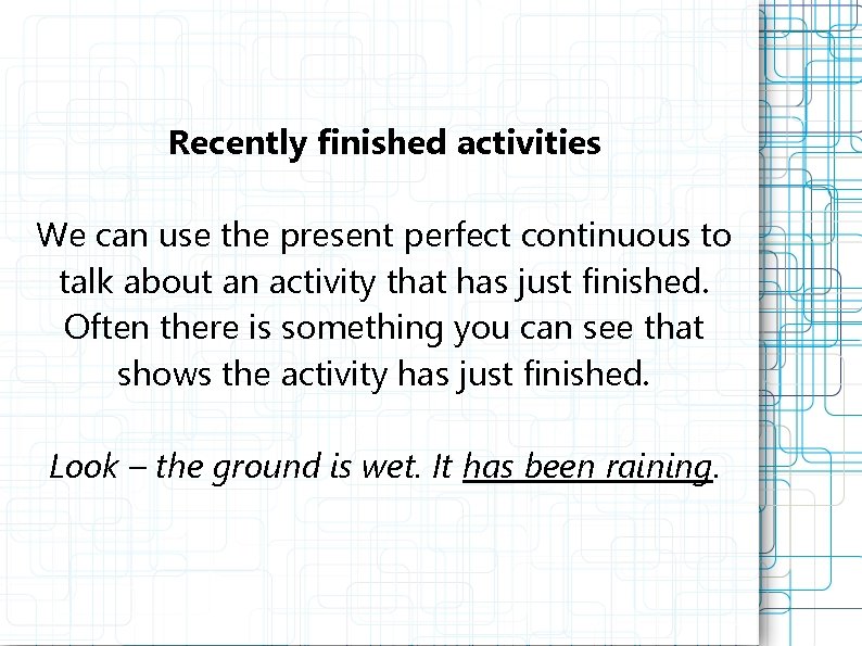 Recently finished activities We can use the present perfect continuous to talk about an