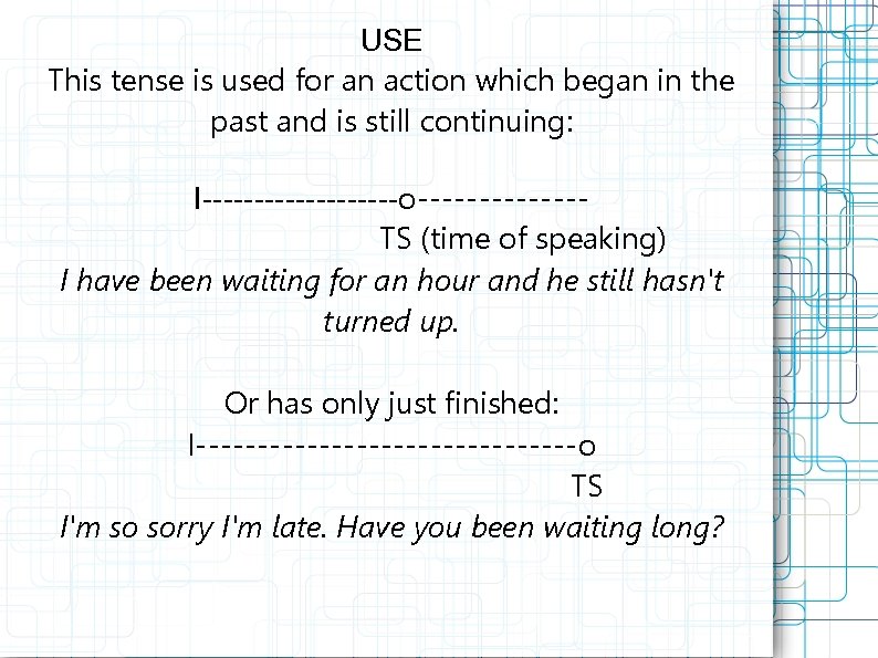 USE This tense is used for an action which began in the past and
