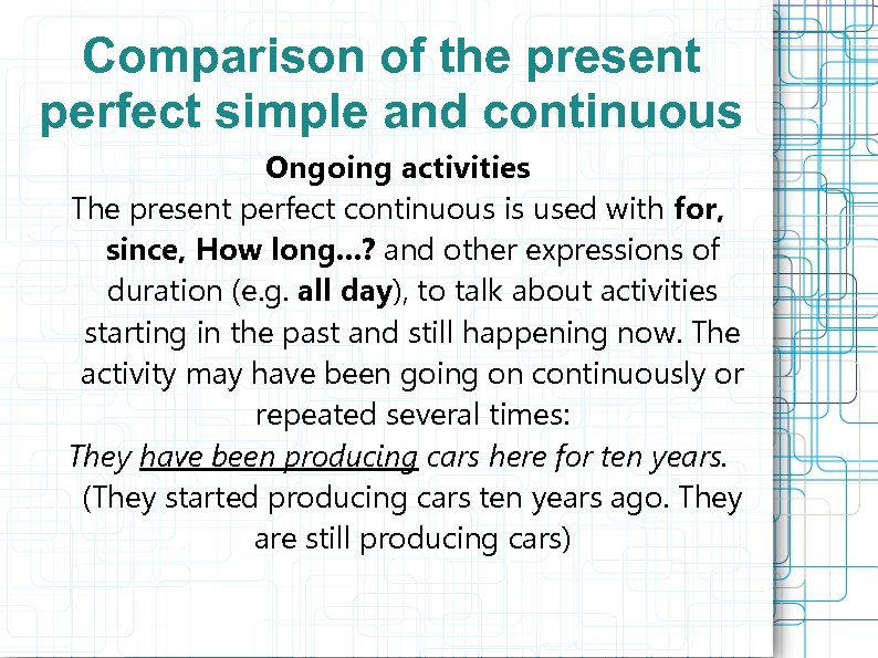 Comparison of the present perfect simple and continuous Ongoing activities The present perfect continuous