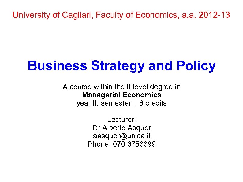 University of Cagliari, Faculty of Economics, a. a. 2012 -13 Business Strategy and Policy