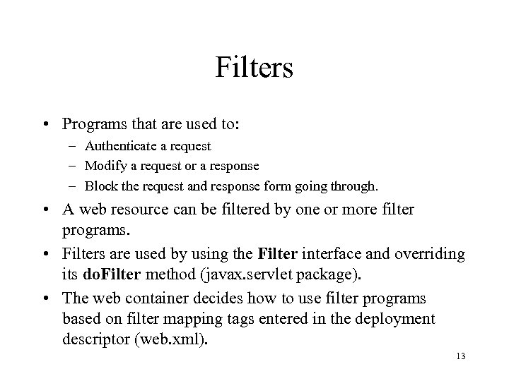 Filters • Programs that are used to: – Authenticate a request – Modify a