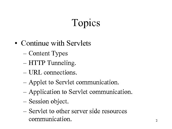 Topics • Continue with Servlets – Content Types – HTTP Tunneling. – URL connections.