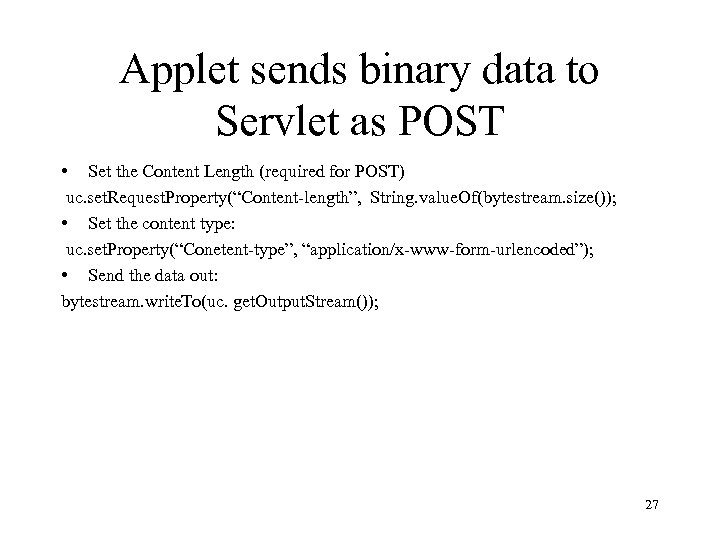 Applet sends binary data to Servlet as POST • Set the Content Length (required