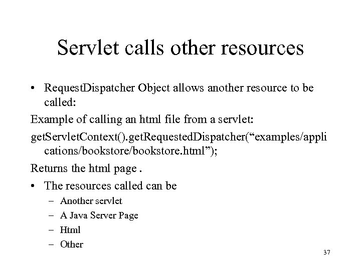 Servlet calls other resources • Request. Dispatcher Object allows another resource to be called:
