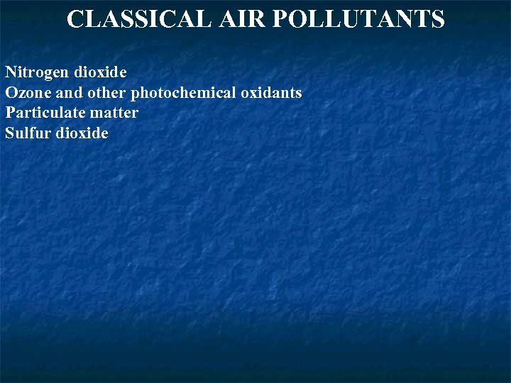 CLASSICAL AIR POLLUTANTS Nitrogen dioxide Ozone and other photochemical oxidants Particulate matter Sulfur dioxide