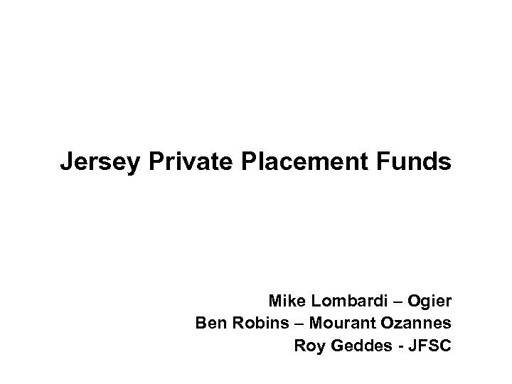 Jersey Private Placement Funds Mike Lombardi – Ogier Ben Robins – Mourant Ozannes Roy