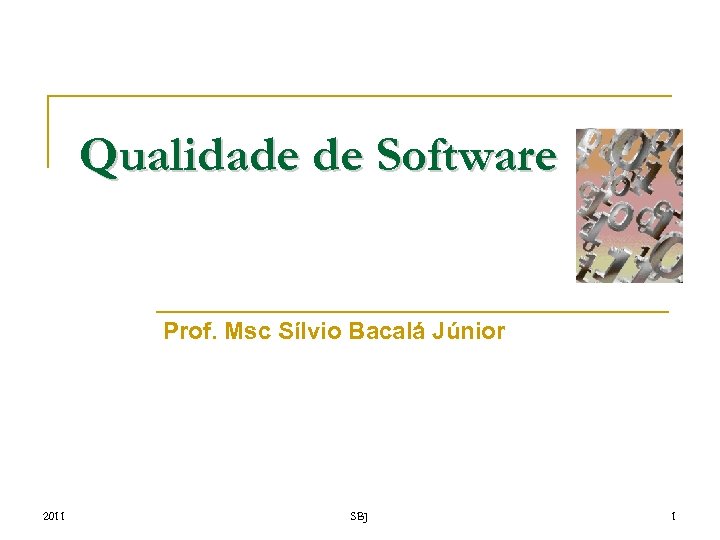 Qualidade de Software Prof. Msc Sílvio Bacalá Júnior 2011 SBJ 1 