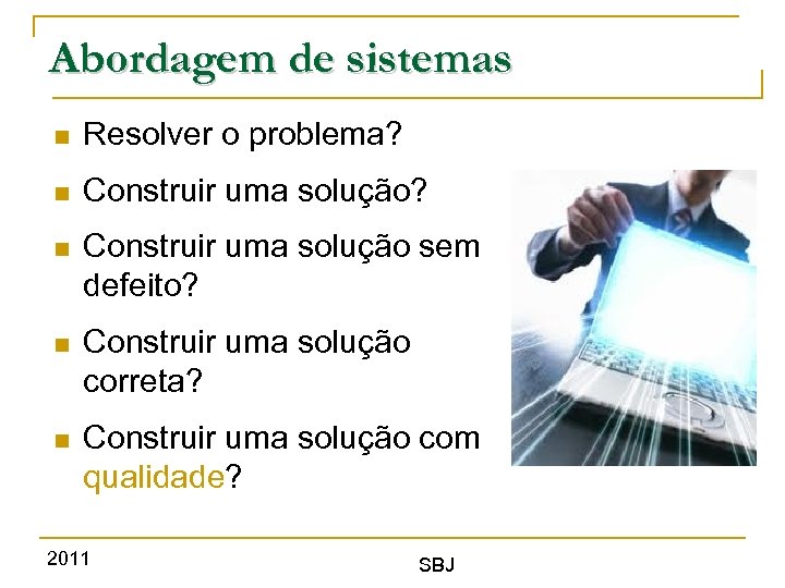 Abordagem de sistemas Resolver o problema? Construir uma solução sem defeito? Construir uma solução