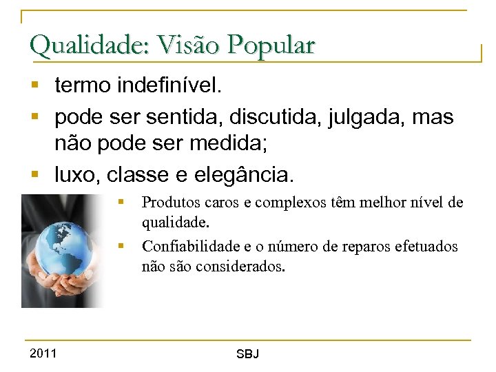 Qualidade: Visão Popular § termo indefinível. § pode ser sentida, discutida, julgada, mas não