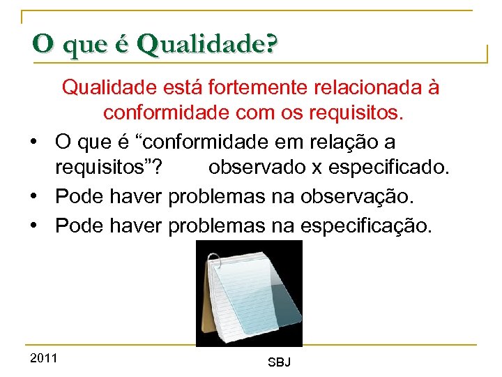 O que é Qualidade? Qualidade está fortemente relacionada à conformidade com os requisitos. •