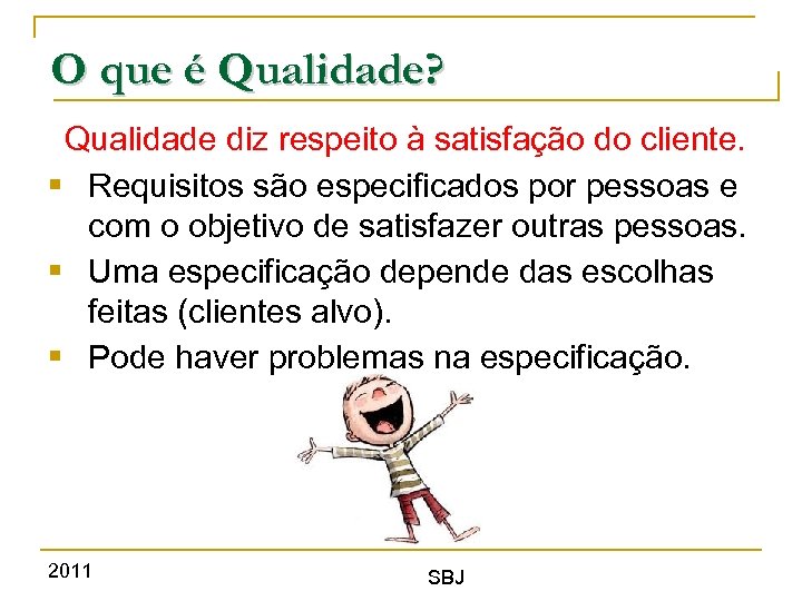 O que é Qualidade? Qualidade diz respeito à satisfação do cliente. § Requisitos são