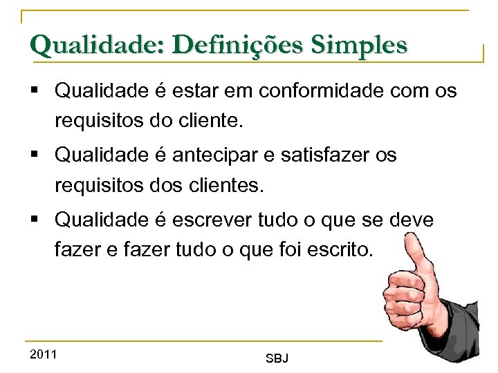 Qualidade: Definições Simples § Qualidade é estar em conformidade com os requisitos do cliente.