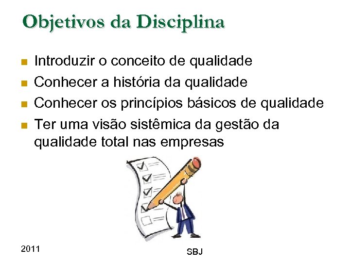 Objetivos da Disciplina Introduzir o conceito de qualidade Conhecer a história da qualidade Conhecer