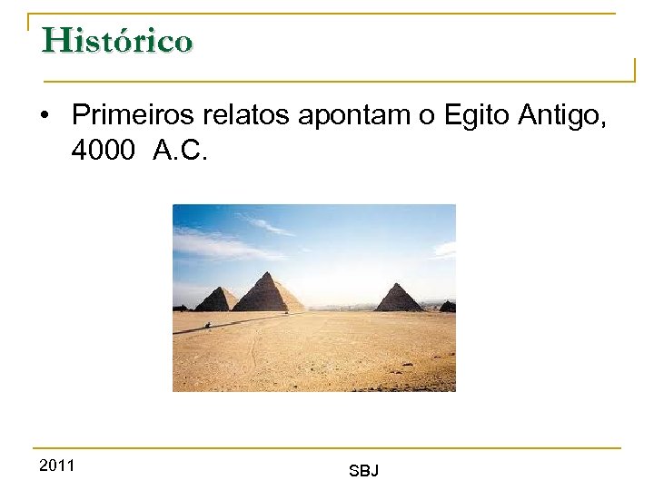 Histórico • Primeiros relatos apontam o Egito Antigo, 4000 A. C. 2011 SBJ 