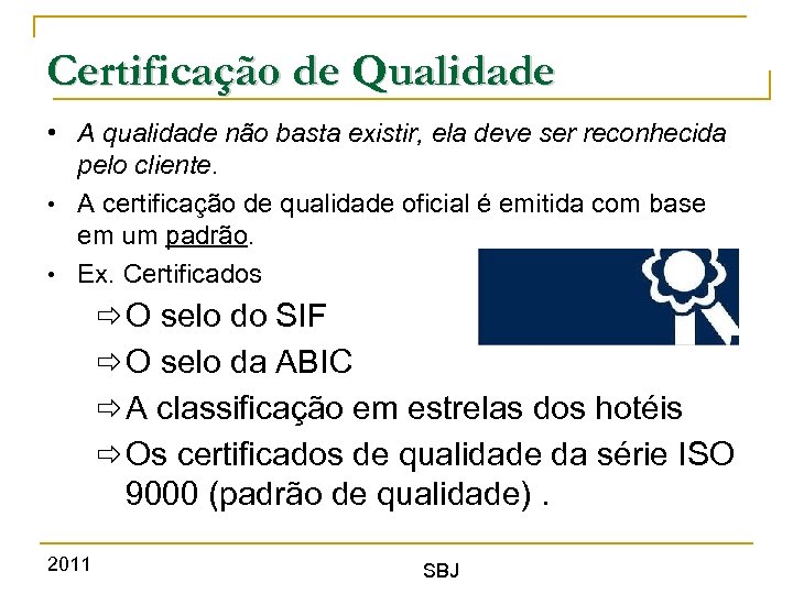 Certificação de Qualidade • A qualidade não basta existir, ela deve ser reconhecida pelo