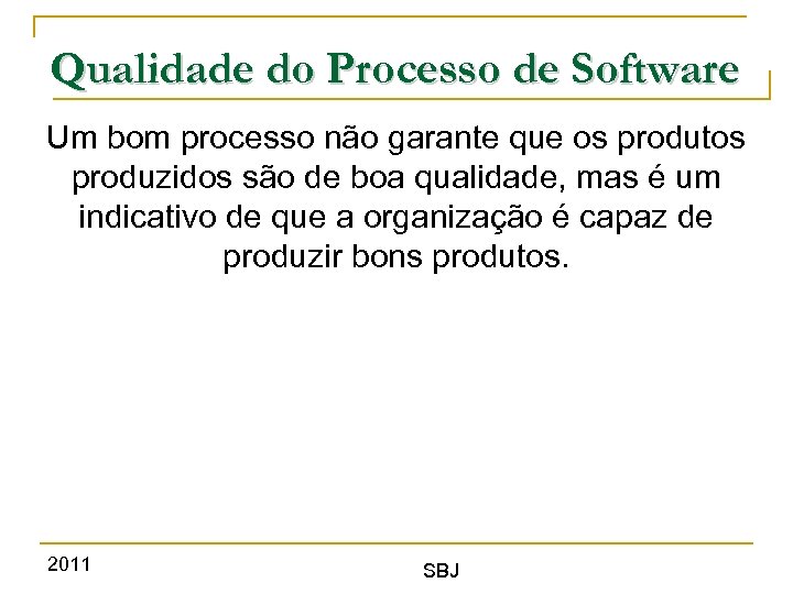 Qualidade do Processo de Software Um bom processo não garante que os produtos produzidos