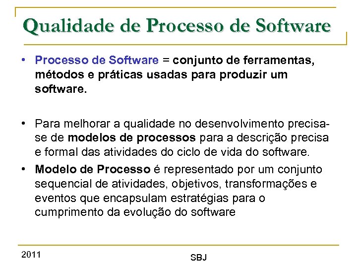 Qualidade de Processo de Software • Processo de Software = conjunto de ferramentas, métodos