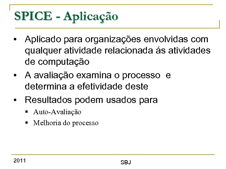 SPICE - Aplicação • Aplicado para organizações envolvidas com qualquer atividade relacionada ás atividades