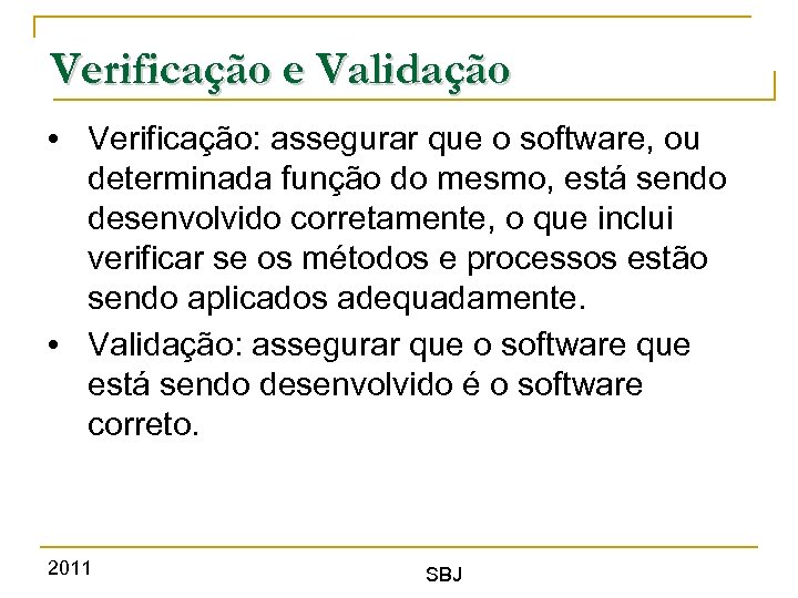 Verificação e Validação • Verificação: assegurar que o software, ou determinada função do mesmo,