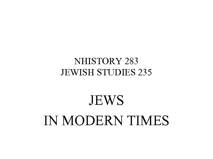 NHISTORY 283 JEWISH STUDIES 235 JEWS IN MODERN TIMES 