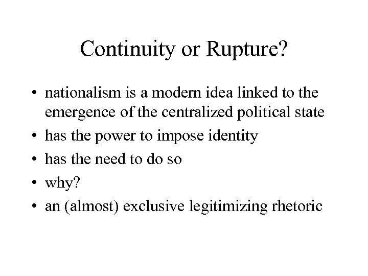 Continuity or Rupture? • nationalism is a modern idea linked to the emergence of