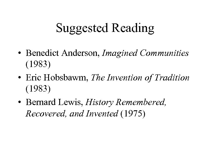 Suggested Reading • Benedict Anderson, Imagined Communities (1983) • Eric Hobsbawm, The Invention of