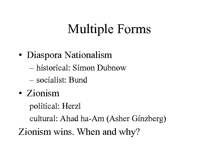 Multiple Forms • Diaspora Nationalism – historical: Simon Dubnow – socialist: Bund • Zionism