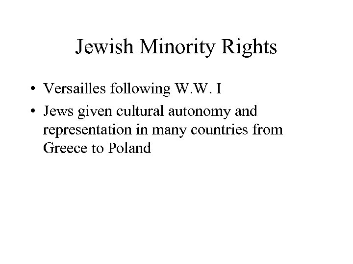 Jewish Minority Rights • Versailles following W. W. I • Jews given cultural autonomy