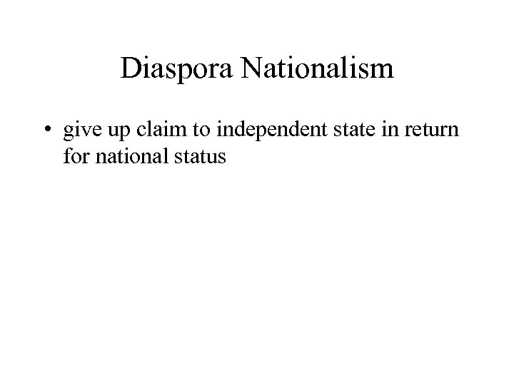 Diaspora Nationalism • give up claim to independent state in return for national status