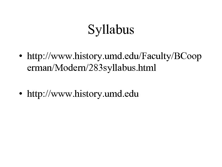 Syllabus • http: //www. history. umd. edu/Faculty/BCoop erman/Modern/283 syllabus. html • http: //www. history.