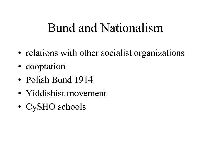 Bund and Nationalism • • • relations with other socialist organizations cooptation Polish Bund