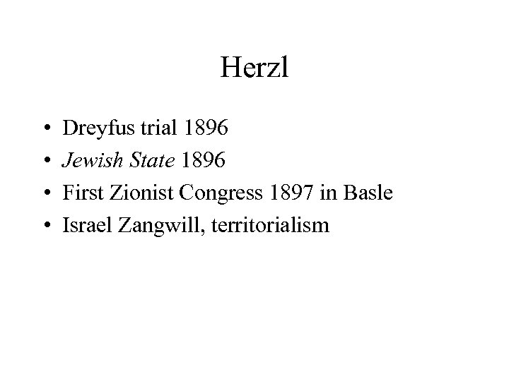 Herzl • • Dreyfus trial 1896 Jewish State 1896 First Zionist Congress 1897 in