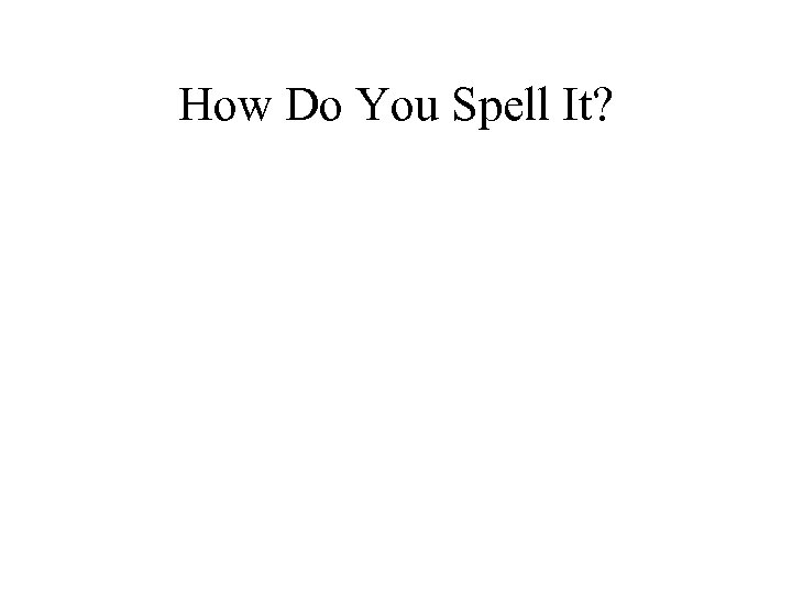How Do You Spell It? 