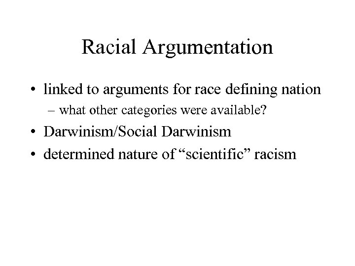 Racial Argumentation • linked to arguments for race defining nation – what other categories